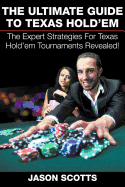 The Ultimate Guide to Texas Hold'em: The Expert Strategies for Texas Hold'em Tournaments Revealed!
