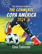 The Ultimate Guide to The CONMEBOL Copa Am?rica 2024: Journey through South America's Premier Football Tournament and Witness the Triumphs, Drama, and Glory of the Continent's Finest