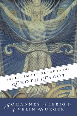 The Ultimate Guide to the Thoth Tarot - Fiebig, Johannes, and Burger, Evelin