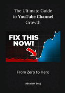 The Ultimate Guide to YouTube Channel Growth: From Zero to Hero