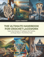 The Ultimate Handbook for Crochet Lacework: Explore the Intricacies of Traditional, Irish, Freeform, and Bruges Styles in This Definitive Guide