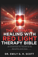 The Ultimate Healing with Red Light Therapy Bible: An Essential A-Z Guide to Its Benefits and Uses