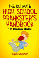The Ultimate High School Prankster's Handbook: 101 Hilarious Stories