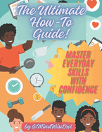 The Ultimate How-To Guide: Master Everyday Skills with Confidence