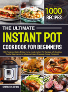 The Ultimate Instant Pot Cookbook for Beginners: 1000 Foolproof, Quick & Easy Home-made Instant Pot Recipes with Cooking Tips for Beginners and Advanced Users (Pressure Cooker Cookbook)