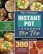 The Ultimate Instant Pot Cookbook For Two: 300 Simple, Yummy and Cleansing Instant Pot Recipes for Everyone to Cook Healthy Cuisine with Less Time