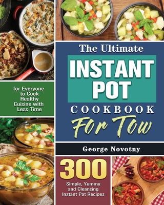 The Ultimate Instant Pot Cookbook For Two: 300 Simple, Yummy and Cleansing Instant Pot Recipes for Everyone to Cook Healthy Cuisine with Less Time - Novotny, George