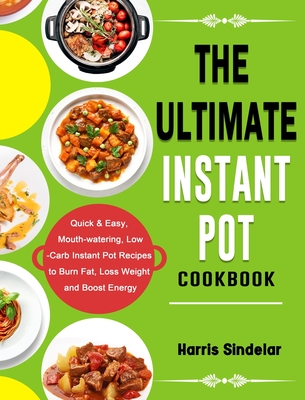 The Ultimate Instant Pot Cookbook: Quick & Easy, Mouth-watering, Low-Carb Instant Pot Recipes to Burn Fat, Loss Weight and Boost Energy - Fonseca, Billy