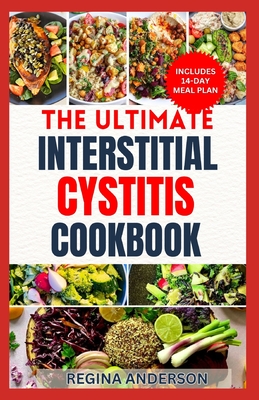 The Ultimate Interstitial Cystitis Cookbook: Nutritious Anti Inflammatory Diet Recipes and Meal Plan for Healing Painful Bladder Syndrome - Anderson, Regina