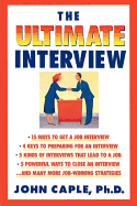 The Ultimate Interview: How to Get It, Get Ready, and Get the Job You Want