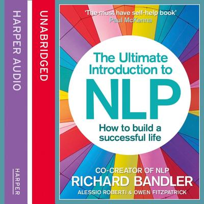 The Ultimate Introduction to Nlp: How to Build a Successful Life - Bandler, Richard, and Roberti, Alessio, and Fitzpatrick, Owen (Read by)