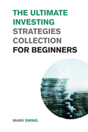 The Ultimate Investing Strategies Collection for Beginners: Proven Strategies to Make Money Investing in Stocks, Real Estate and Cryptocurrencies