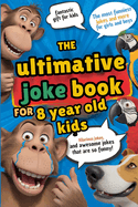 The ultimate joke book for 8 year old kids. Hilarious and silly jokes for kids 8 years and older: Awesome gags for boys and girls with guaranteed giggles