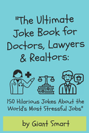 "The Ultimate Joke Book for Doctors, Lawyers & Realtors: 150 Hilarious Jokes About the World's Most Stressful Jobs" 50 Legal Jokes that your lawyer will sue me for