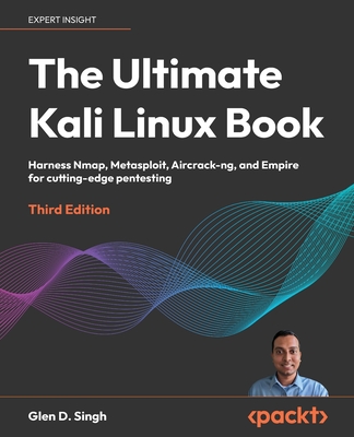 The Ultimate Kali Linux Book: Harness Nmap, Metasploit, Aircrack-ng, and Empire for cutting-edge pentesting - Singh, Glen D.