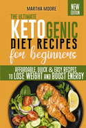 The Ultimate Ketogenic Diet Recipes for Beginners: Affordable, Quick & Easy Recipes to Lose Weight and Boost Energy