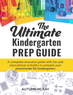 The Ultimate Kindergarten Prep Guide: A complete resource guide with fun and educational activities to prepare your preschooler for kindergarten