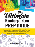 The Ultimate Kindergarten Prep Guide: A complete resource guide with fun and educational activities to prepare your preschooler for kindergarten
