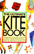 The Ultimate Kite Book: The Complete Guide to Choosing, Making, and Flying Kites of All Kinds... - Morgan, Paul, and Morgan, Helene
