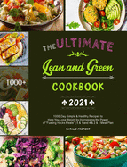 The Ultimate Lean and Green Cookbook 2021: 1000-Day Simple & Healthy Recipes to Help You Lose Weight by Harnessing the Power of "Fueling Hacks Meals" 5 & 1 and 4 & 2 & 1 Meal Plan
