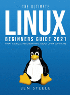 The Ultimate Linux Beginners Guide 2021: What is linux and everything about linux software