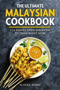 The Ultimate Malaysian Cookbook: 111 Dishes From Malaysia To Cook Right Now