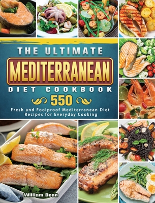 The Ultimate Mediterranean Diet Cookbook: 550 Fresh and Foolproof Mediterranean Diet Recipes for Everyday Cooking - Dean, William