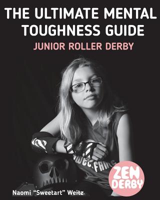 The Ultimate Mental Toughness Guide: Junior Roller Derby - Weitz, Naomi, and Weitz, Skyler (Designer)