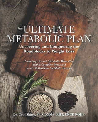 The Ultimate Metabolic Plan: Uncovering and Conquering the Roadblocks to Weight Loss - Slater, Cobi, PhD