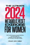 The Ultimate Metabolic Reset Exercise for Women: With Powerful Exercises to Increase Metabolism, Long-Term Weight Loss, Flexibility, and Fitness Improvement, You Can Discover Your Body's Potential.