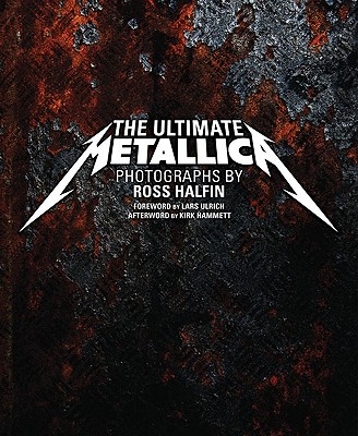 The Ultimate Metallica - Halfin, Ross, and Ulrich, Lars (Foreword by), and Hammett, Kirk (Afterword by)