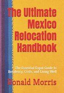 The Ultimate Mexico Relocation Handbook: The Essential Expat Guide to Residency, Costs, and Living Well