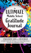 The Ultimate Middle School Gratitude Journal: Thinking Big and Thriving in Middle School with 100 Days of Gratitude, Daily Journal Prompts and Inspirational Quotes
