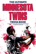 The Ultimate Minnesota Twins Trivia Book: A Collection of Amazing Trivia Quizzes and Fun Facts for Die-Hard Twins Fans!