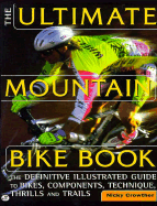 The Ultimate Mountain Bike Book: The Definitive Illustrated Guide to Bikes, Components, Technique, Thrills, and Trails