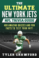 The Ultimate New York Jets NFL Trivia Guide: 400 Amazing Quizzes and Fun Facts to Test Your Wit!