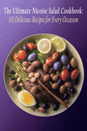 The Ultimate Nicoise Salad Cookbook: 101 Delicious Recipes for Every Occasion
