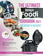 THE ULTIMATE NINJA FOODI COOKBOOK 2021 Breakfast & Dessert: The most comprehensive guide to mastering your Multicooker. Steaming, air frying, grilling and searing your favorite meals in no time!