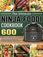 The Ultimate Ninja Foodi Cookbook: 600 Simple, Delicious and Healthy Ninja Foodi Recipes for Healthy Eating Every Day