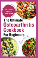 The Ultimate Osteoarthritis Cookbook for Beginners: Nutrient-Dense Gluten-Free Anti Inflammatory Diet Recipes and Meal Plan to Manage Inflammation, Relief Pain & Fight Degenerative Joint D