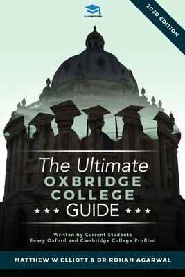 The Ultimate Oxbridge College Guide: The Complete Guide to Every Oxford and Cambridge College - Agarwal, Rohan, and Elliott, Matthew W