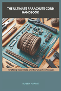 The Ultimate Parachute Cord Handbook: Crafting Essentials and Survival Techniques