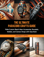 The Ultimate Paracord Crafts Guide: Make Custom Beach Wear Accessories, Bracelets, Wallets, and Camera Straps with Ease Book
