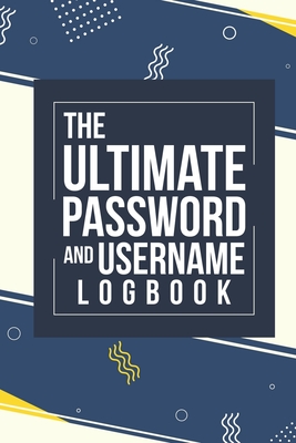 The Ultimate Password And Username Logbook: A Premium And Easy To Use Organizer Notebook To Protect And Keep Online And Off Line Passcodes And Usernames In One Safe Place - Journals, Jt