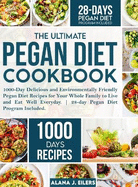 The Ultimate Pegan Diet Cookbook: 1000-Day Delicious and Environmentally Friendly Pegan Diet Recipes for Your Whole Family to Live and Eat Well Everyday. 28-day Pegan Diet Program Included