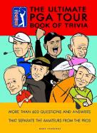 The Ultimate PGA Tour Book of Trivia: More Than 600 Questions and Answers That Separate the Amateurs from the Pros
