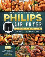 The Ultimate Philips Air fryer Cookbook: 550+ Affordable, Easy & Delicious Recipes For Fast & Healthy Meals