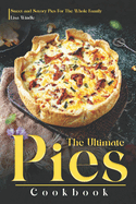 The Ultimate Pies Cookbook: Sweet and Savory Pies For The Whole Family