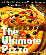 The Ultimate Pizza: The World's Favorite Pizza Recipes--From Deep Dish to Dessert - Bruno, Pasquale