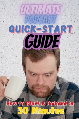 The Ultimate Podcast Quick-Start Guide: How to Start a Podcast in 30 Minutes - Brandon, Josh